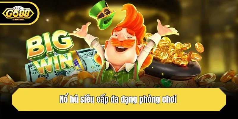 Nổ hũ siêu cấp đa dạng phòng chơi